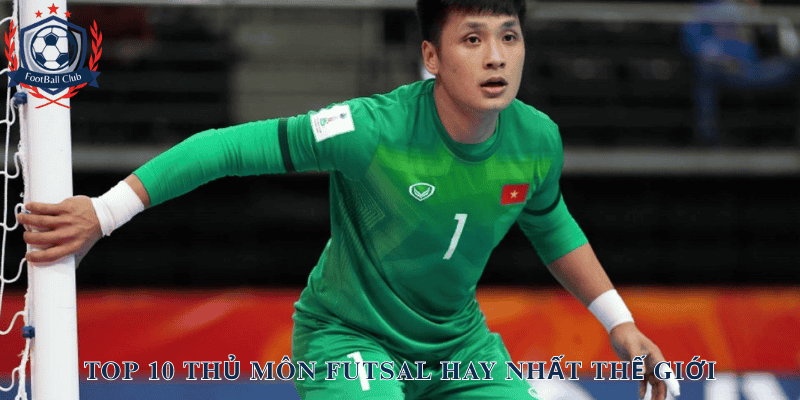 Hồ Văn Ý: Trong Top 10 Thủ Môn Futsal Hay Nhất Thế Giới